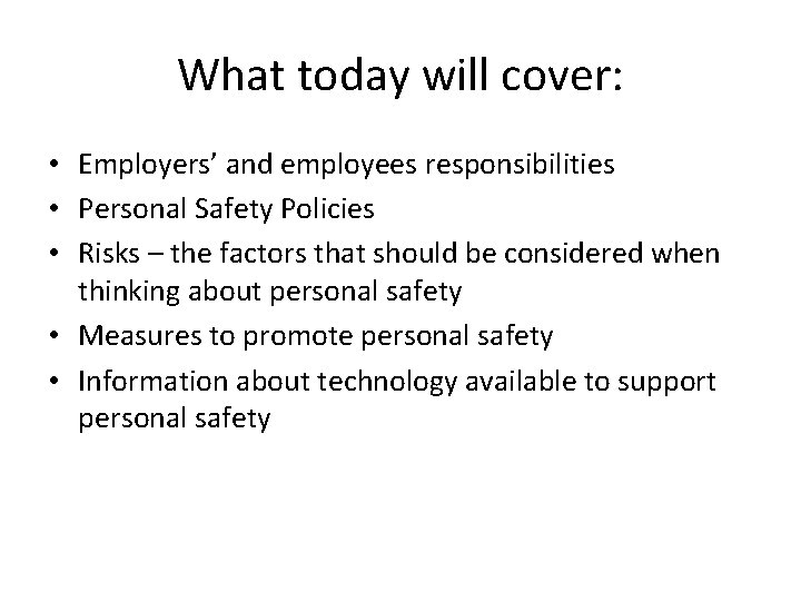  What today will cover: • Employers’ and employees responsibilities • Personal Safety Policies