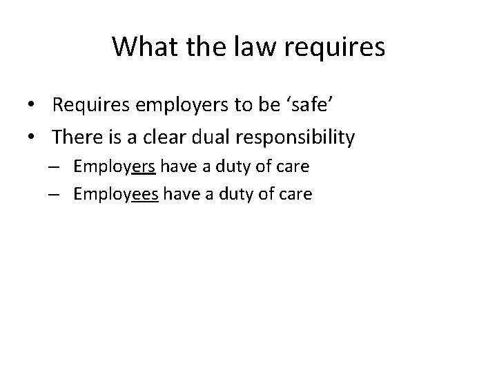 What the law requires • Requires employers to be ‘safe’ • There is a