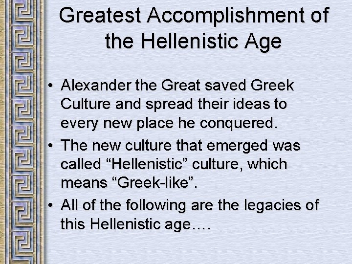 Greatest Accomplishment of the Hellenistic Age • Alexander the Great saved Greek Culture and