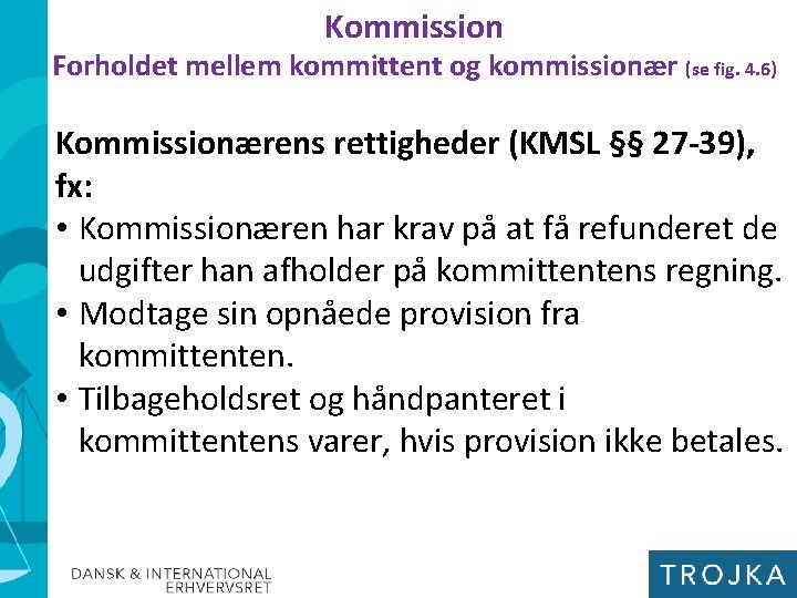 Kommission Forholdet mellem kommittent og kommissionær (se fig. 4. 6) Kommissionærens rettigheder (KMSL §§