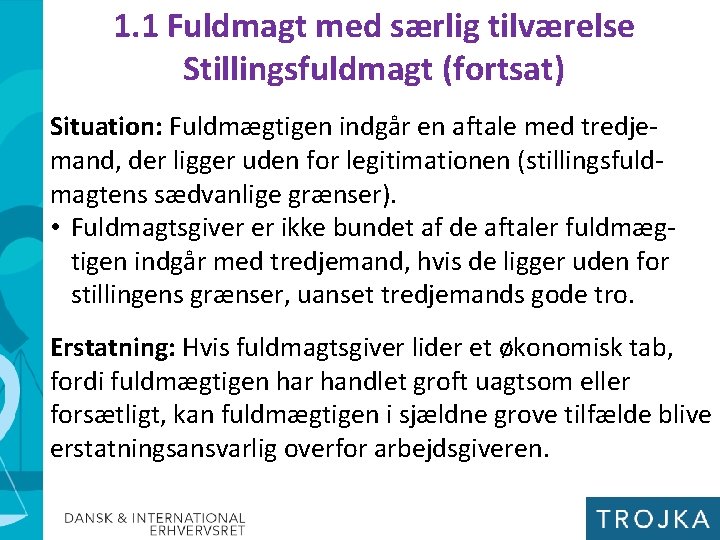 1. 1 Fuldmagt med særlig tilværelse Stillingsfuldmagt (fortsat) Situation: Fuldmægtigen indgår en aftale med