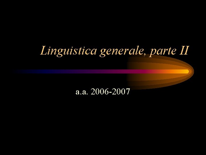 Linguistica generale, parte II a. a. 2006 -2007 