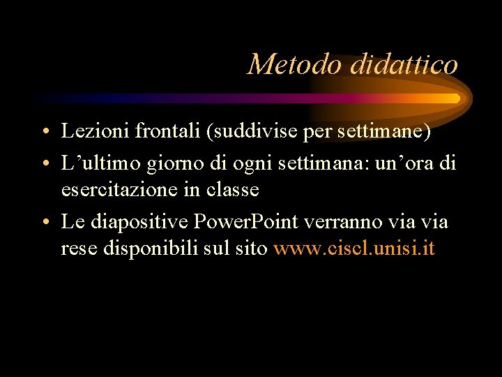 Metodo didattico • Lezioni frontali (suddivise per settimane) • L’ultimo giorno di ogni settimana: