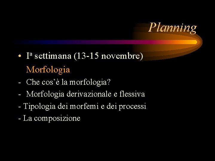 Planning • Ia settimana (13 -15 novembre) Morfologia - Che cos’è la morfologia? -