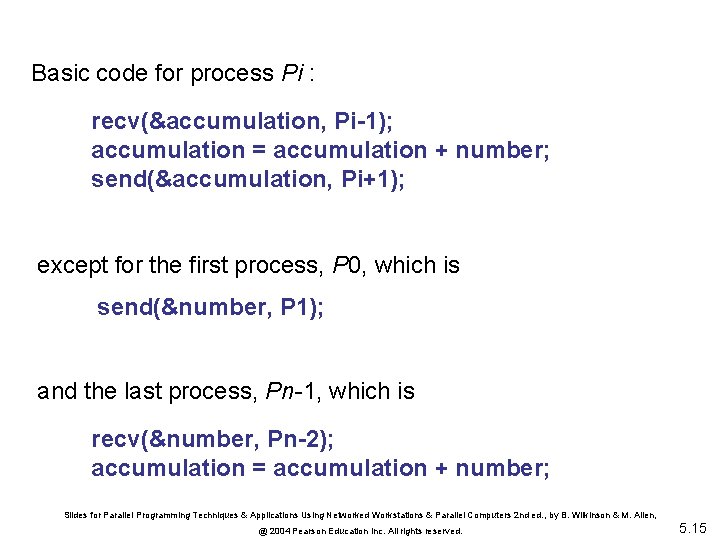 Basic code for process Pi : recv(&accumulation, Pi-1); accumulation = accumulation + number; send(&accumulation,