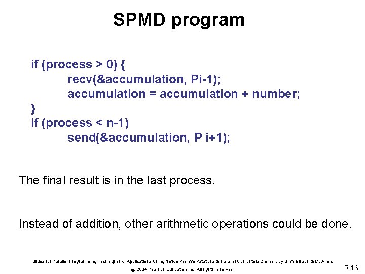 SPMD program if (process > 0) { recv(&accumulation, Pi-1); accumulation = accumulation + number;