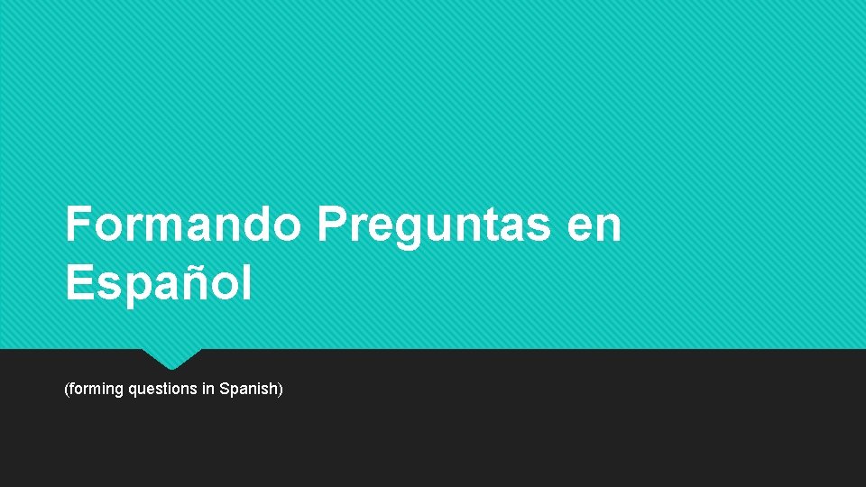 Formando Preguntas en Español (forming questions in Spanish) 