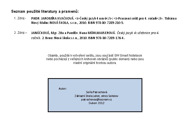 Seznam použité literatury a pramenů: 1. Zdroj - PHDR. JAROMÍRA KVAČKOVÁ. <i>Český jazyk 4