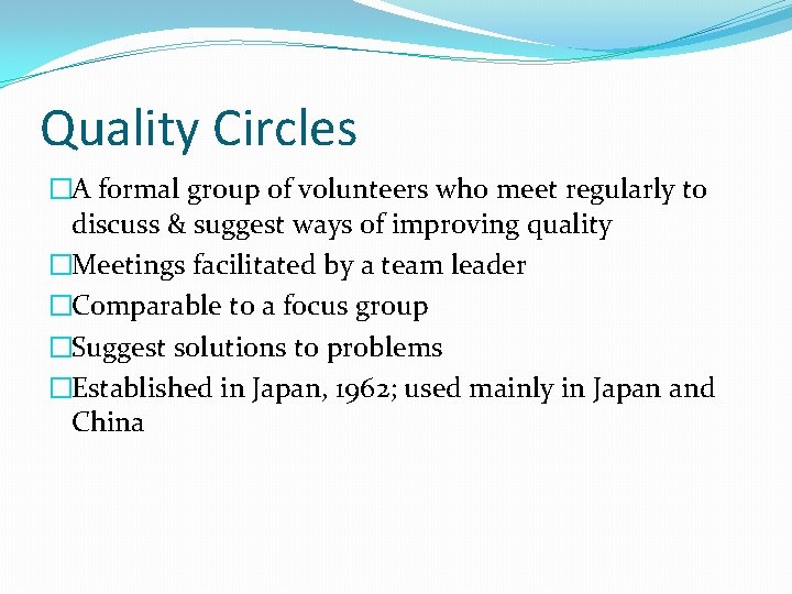 Quality Circles �A formal group of volunteers who meet regularly to discuss & suggest