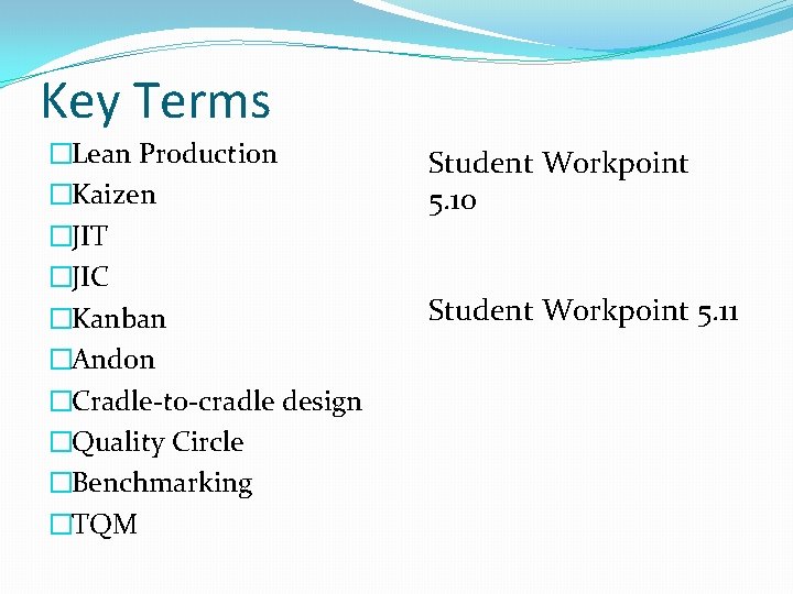 Key Terms �Lean Production �Kaizen �JIT �JIC �Kanban �Andon �Cradle-to-cradle design �Quality Circle �Benchmarking