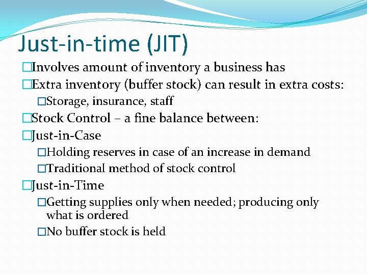 Just-in-time (JIT) �Involves amount of inventory a business has �Extra inventory (buffer stock) can