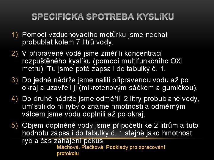 1) Pomocí vzduchovacího motůrku jsme nechali probublat kolem 7 litrů vody. 2) V připravené
