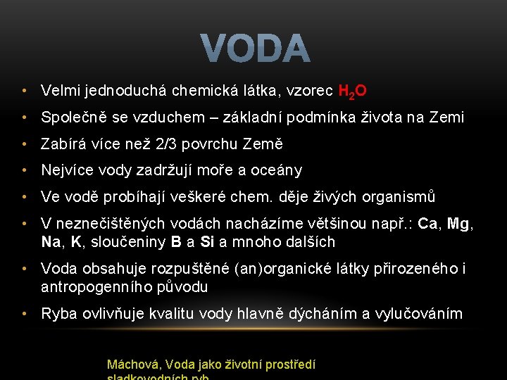  • Velmi jednoduchá chemická látka, vzorec H 2 O • Společně se vzduchem