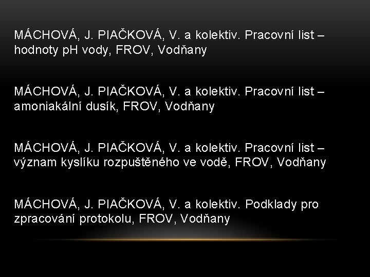 MÁCHOVÁ, J. PIAČKOVÁ, V. a kolektiv. Pracovní list – hodnoty p. H vody, FROV,