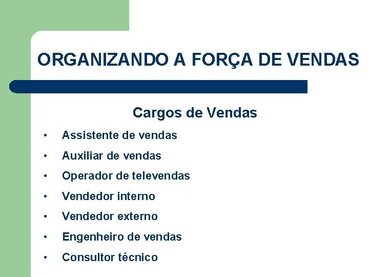 ORGANIZANDO A FORÇA DE VENDAS Cargos de Vendas • Assistente de vendas • Auxiliar