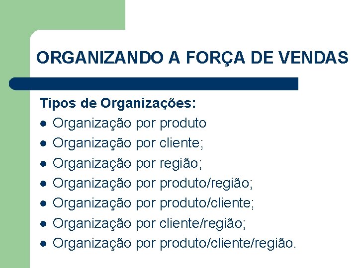 ORGANIZANDO A FORÇA DE VENDAS Tipos de Organizações: l Organização por produto l Organização