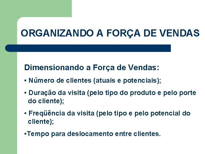 ORGANIZANDO A FORÇA DE VENDAS Dimensionando a Força de Vendas: • Número de clientes