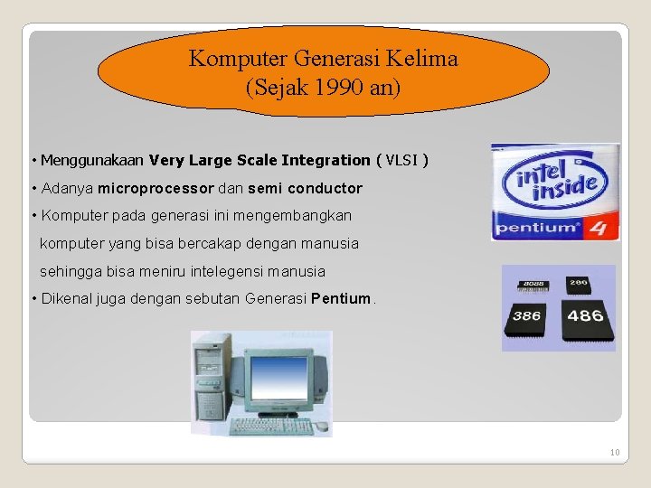 Komputer Generasi Kelima (Sejak 1990 an) • Menggunakaan Very Large Scale Integration ( VLSI