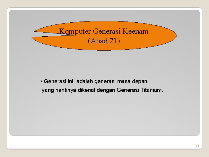 Komputer Generasi Keenam (Abad 21) • Generasi ini adalah generasi masa depan yang nantinya