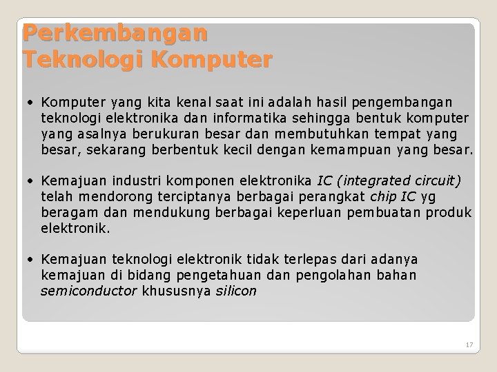 Perkembangan Teknologi Komputer • Komputer yang kita kenal saat ini adalah hasil pengembangan teknologi