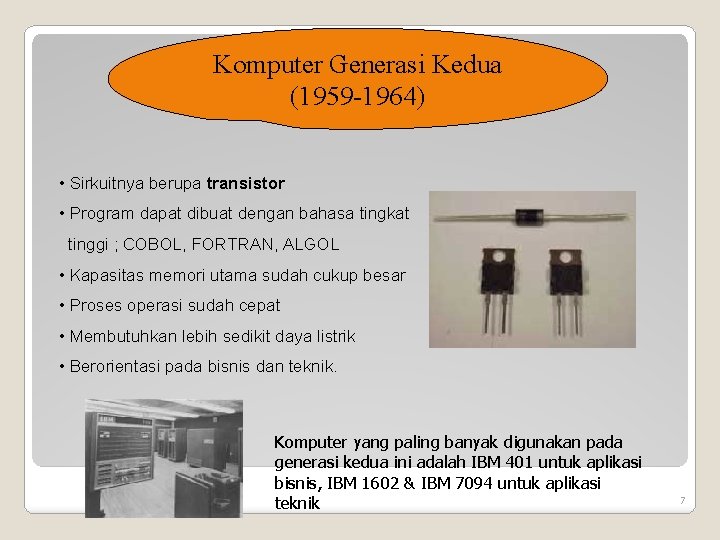 Komputer Generasi Kedua (1959 -1964) • Sirkuitnya berupa transistor • Program dapat dibuat dengan