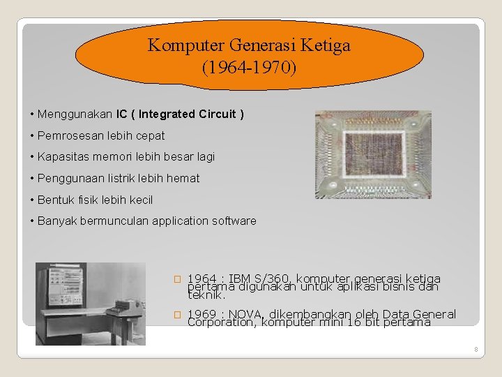 Komputer Generasi Ketiga (1964 -1970) • Menggunakan IC ( Integrated Circuit ) • Pemrosesan