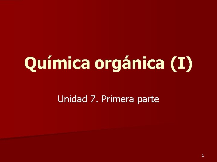 Química orgánica (I) Unidad 7. Primera parte 1 