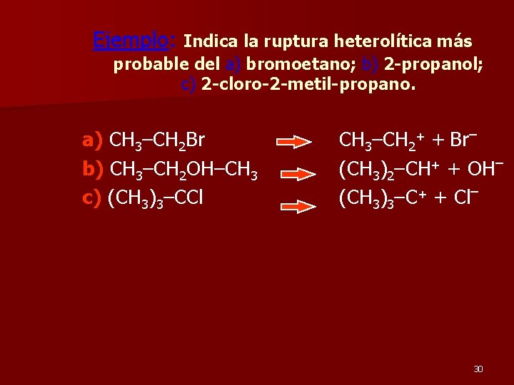 Ejemplo: Indica la ruptura heterolítica más probable del a) bromoetano; b) 2 -propanol; c)