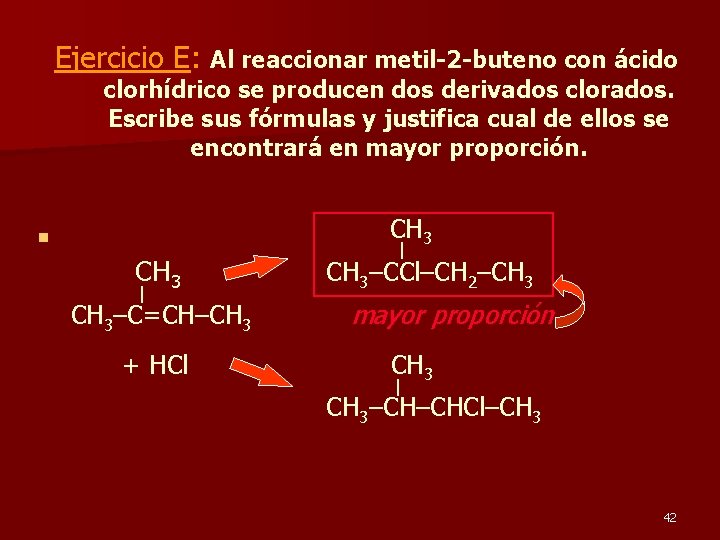 Ejercicio E: Al reaccionar metil-2 -buteno con ácido clorhídrico se producen dos derivados clorados.
