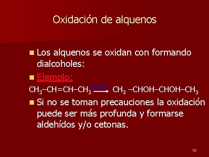 Oxidación de alquenos n Los alquenos se oxidan con formando dialcoholes: n Ejemplo: CH