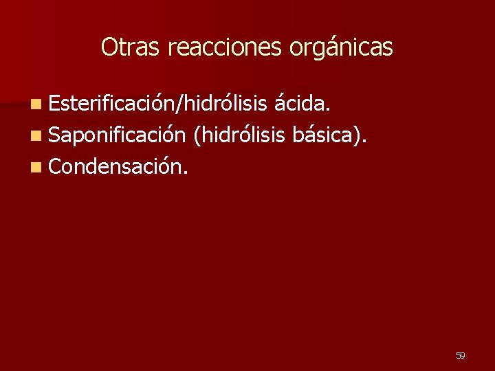 Otras reacciones orgánicas n Esterificación/hidrólisis ácida. n Saponificación (hidrólisis básica). n Condensación. 59 