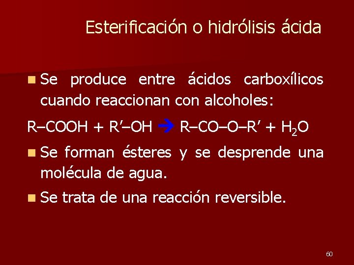 Esterificación o hidrólisis ácida n Se produce entre ácidos carboxílicos cuando reaccionan con alcoholes: