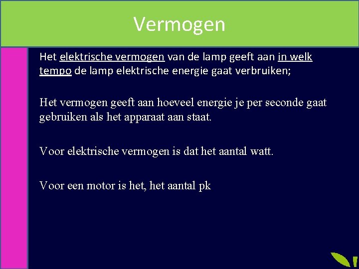 Vermogen Het elektrische vermogen van de lamp geeft aan in welk tempo de lamp