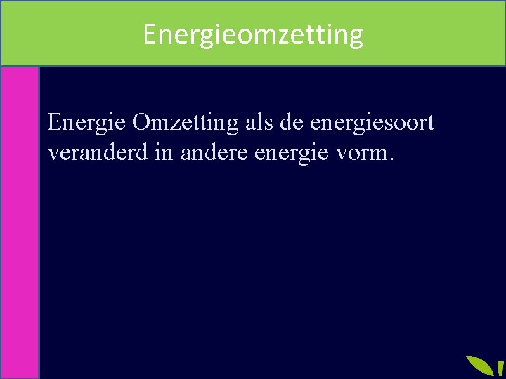 Energieomzetting Energie Omzetting als de energiesoort veranderd in andere energie vorm. 