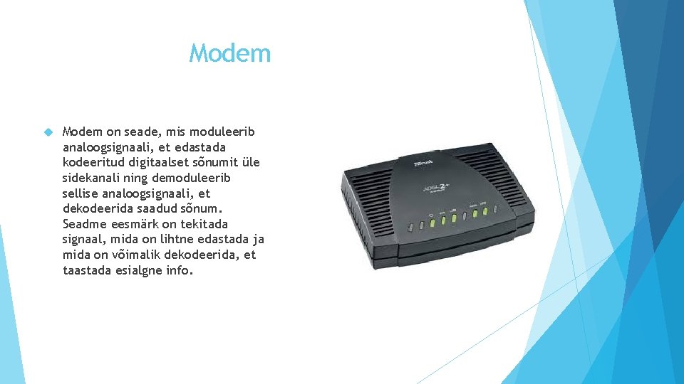 Modem on seade, mis moduleerib analoogsignaali, et edastada kodeeritud digitaalset sõnumit üle sidekanali ning