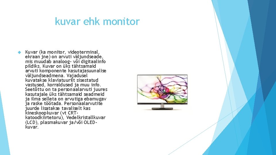 kuvar ehk monitor Kuvar (ka monitor, videoterminal, ekraan jne) on arvuti väljundseade, mis muudab