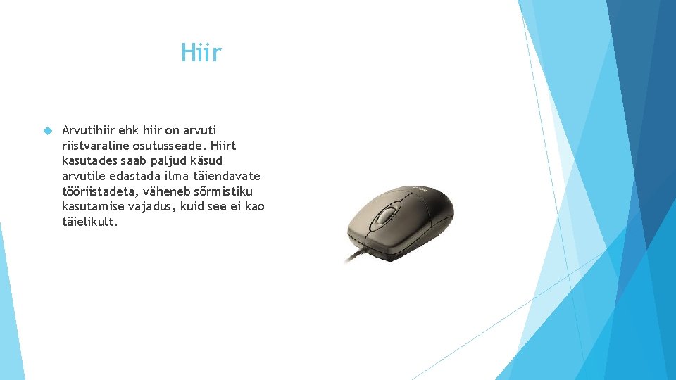 Hiir Arvutihiir ehk hiir on arvuti riistvaraline osutusseade. Hiirt kasutades saab paljud käsud arvutile