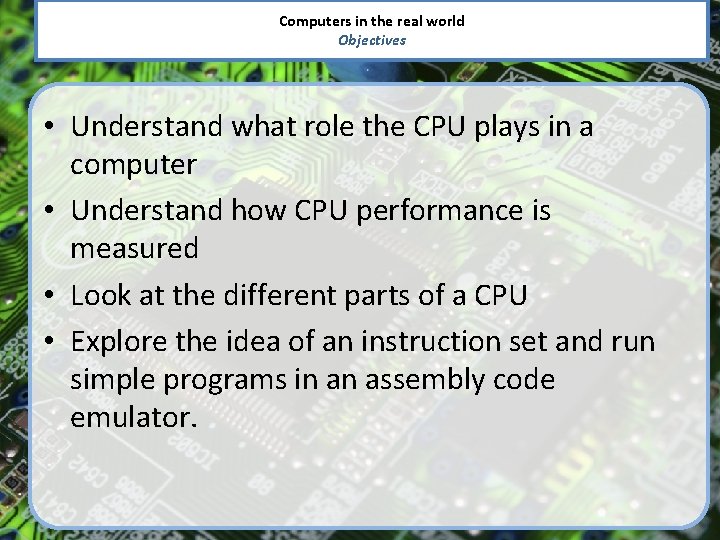 Computers in the real world Objectives • Understand what role the CPU plays in