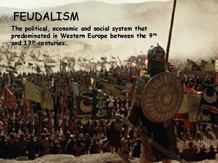 FEUDALISM The political, economic and social system that predominated in Western Europe between the