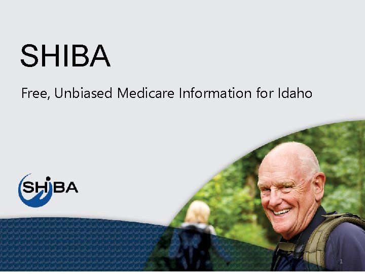 SHIBA Free, Unbiased Medicare Information for Idaho 1 