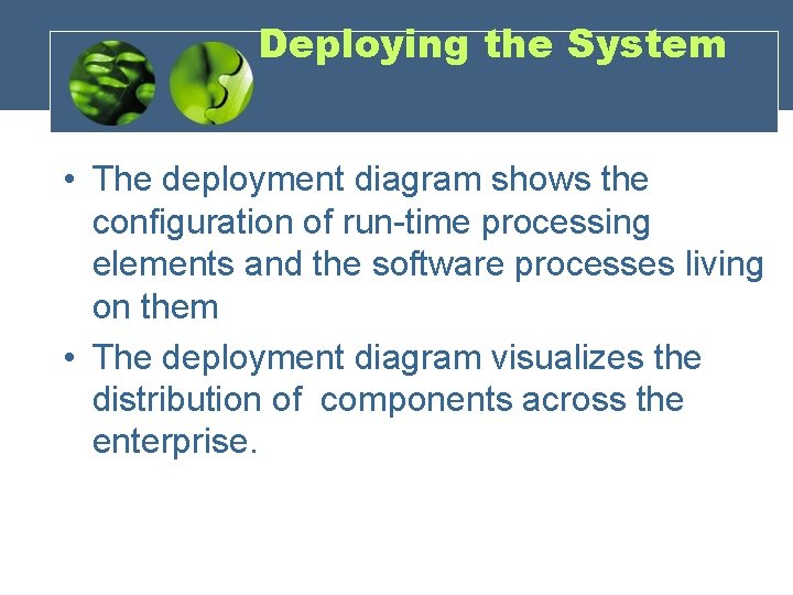 Deploying the System • The deployment diagram shows the configuration of run-time processing elements Deploying the System • The deployment diagram shows the configuration of run-time processing elements