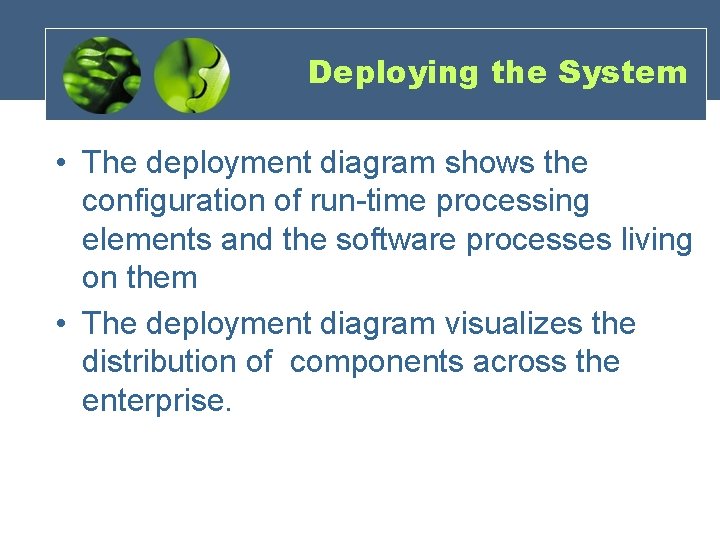 Deploying the System • The deployment diagram shows the configuration of run-time processing elements Deploying the System • The deployment diagram shows the configuration of run-time processing elements