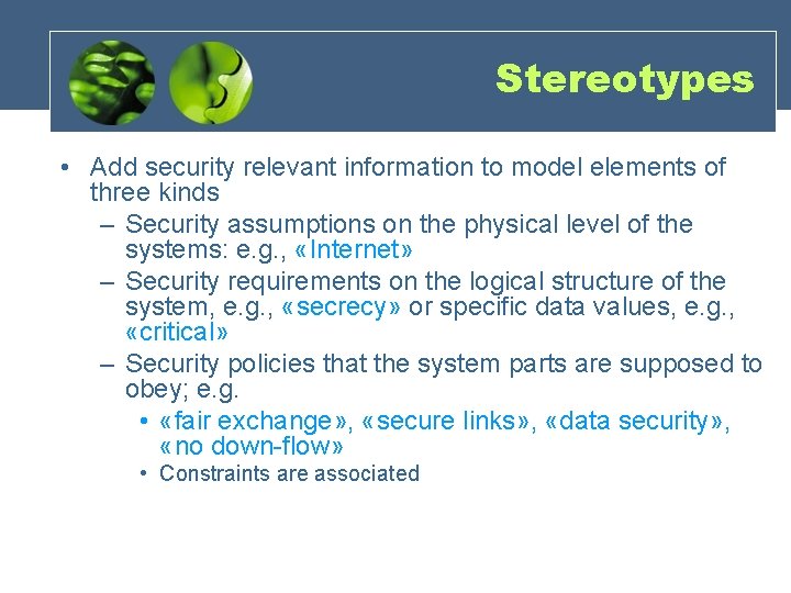 Stereotypes • Add security relevant information to model elements of three kinds – Security Stereotypes • Add security relevant information to model elements of three kinds – Security