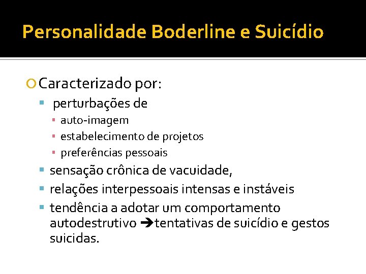 Personalidade Boderline e Suicídio Caracterizado por: perturbações de ▪ auto-imagem ▪ estabelecimento de projetos