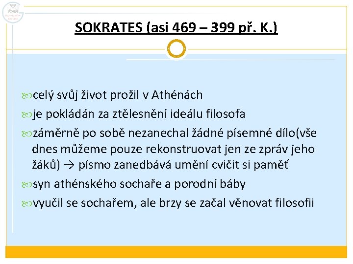 SOKRATES (asi 469 – 399 př. K. ) celý svůj život prožil v Athénách