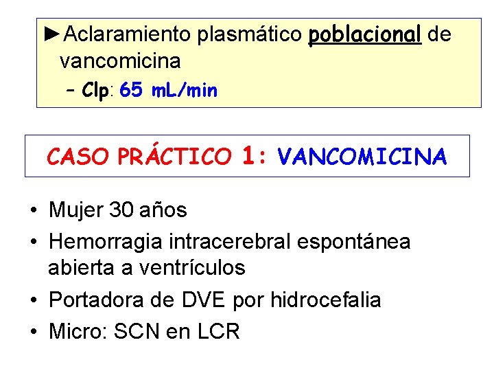 ►Aclaramiento plasmático poblacional de vancomicina – Clp: 65 m. L/min CASO PRÁCTICO 1: VANCOMICINA