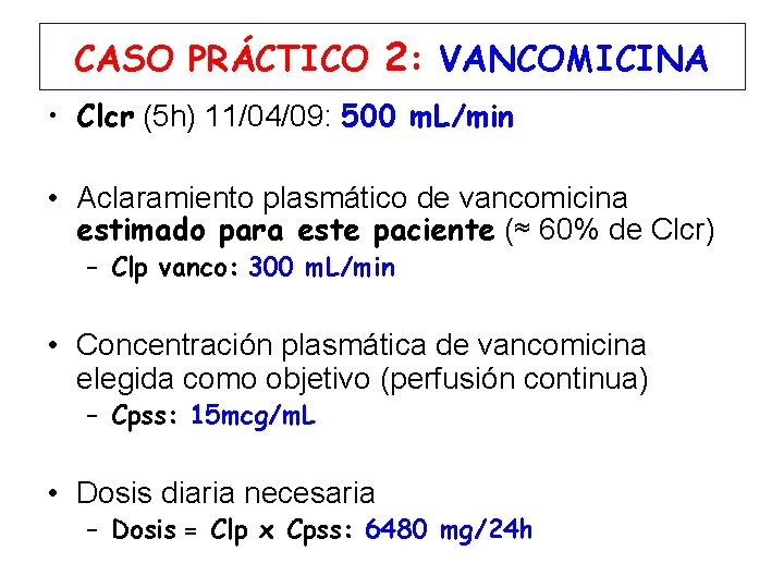 CASO PRÁCTICO 2: VANCOMICINA • Clcr (5 h) 11/04/09: 500 m. L/min • Aclaramiento