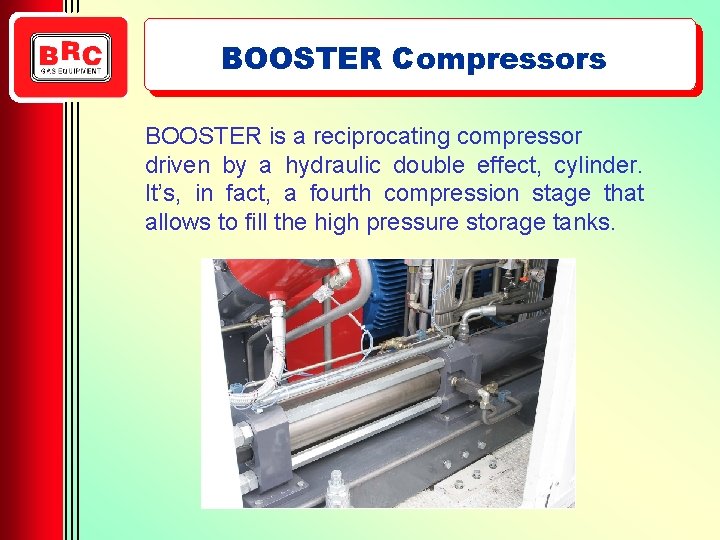 BOOSTER Compressors BOOSTER is a reciprocating compressor driven by a hydraulic double effect, cylinder.