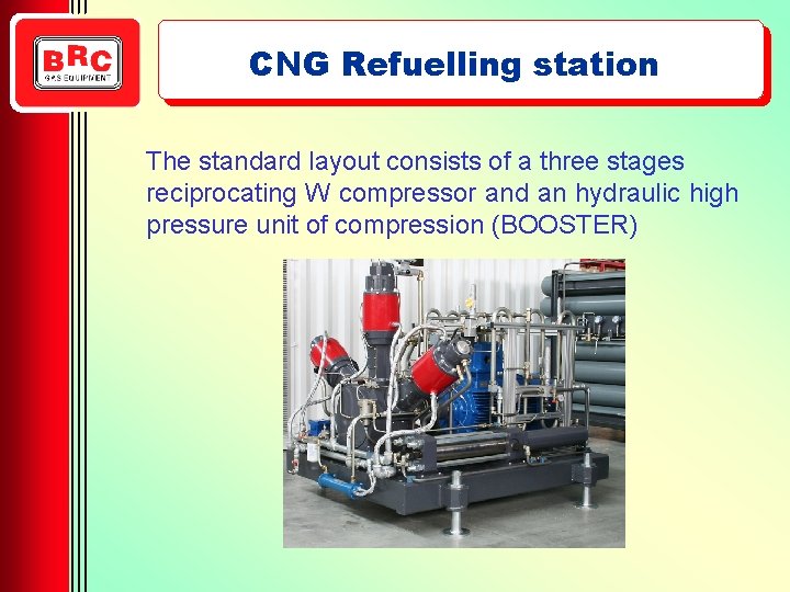 CNG Refuelling station The standard layout consists of a three stages reciprocating W compressor