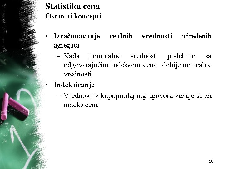 Statistika cena Osnovni koncepti • Izračunavanje realnih vrednosti određenih agregata – Kada nominalne vrednosti